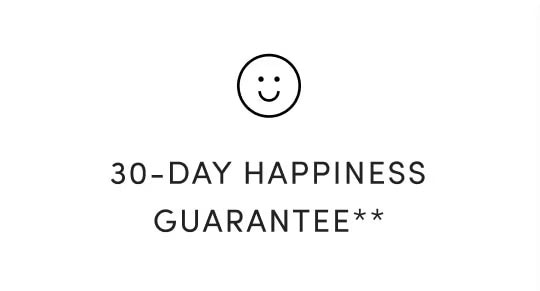 30-DAY HAPPINESS GUARANTEE**